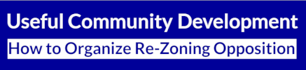 Useful Community Development - How to Organize Re-Zoning Opposition